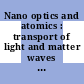 Nano optics and atomics : transport of light and matter waves [E-Book] /
