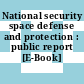 National security space defense and protection : public report [E-Book] /