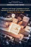 Necessary DoD Range Capabilities to Ensure Operational Superiority of U. S. Defense Systems : Testing for the Future Fight [E-Book]