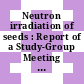 Neutron irradiation of seeds : Report of a Study-Group Meeting on Co-ordination of Research in the Use of Neutrons in Seed Irradiation, held in Vienna, 25-29 July 1966, and of a Working Group Meeting on Recommendations for a Neutron Seed Irradiation Programme, held in Vienna, 12-16 December 1966