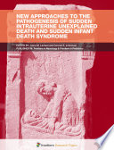 New Approaches to the Pathogenesis of Sudden Intrauterine Unexplained Death and Sudden Infant Death Syndrome [E-Book] /