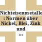 Nichteisenmetalle : Normen über Nickel, Blei, Zink und Zinn und deren Legierungen : Stand der abgedruckten Normen Jan. 1975.