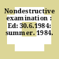 Nondestructive examination : Ed: 30.6.1984: summer. 1984.