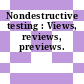 Nondestructive testing : Views, reviews, previews.