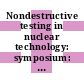 Nondestructive testing in nuclear technology: symposium: proceedings. 1 : Bucuresti, 17.05.65-21.05.65