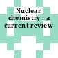 Nuclear chemistry : a current review