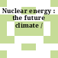 Nuclear energy : the future climate /