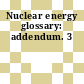 Nuclear energy glossary: addendum. 3