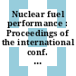 Nuclear fuel performance : Proceedings of the international conf. held at London, 15.-19.10.1973.