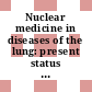 Nuclear medicine in diseases of the lung: present status and future : an international symposium : Wien, 27.08.86.