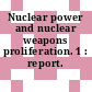 Nuclear power and nuclear weapons proliferation. 1 : report.