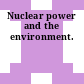 Nuclear power and the environment.