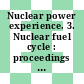 Nuclear power experience. 3. Nuclear fuel cycle : proceedings of an international conference : Wien, 13.09.82-17.09.82