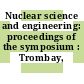Nuclear science and engineering: proceedings of the symposium : Trombay, 13.03.73-17.03.73.
