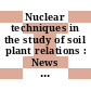 Nuclear techniques in the study of soil plant relations : News from the meeting : Brno, 04.09.78-09.09.78.