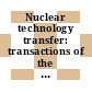 Nuclear technology transfer: transactions of the international conference. 0002 : Buenos-Aires, 01.11.82-05.11.82.