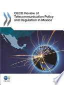 OECD Review of Telecommunication Policy and Regulation in Mexico [E-Book] /