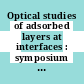 Optical studies of adsorbed layers at interfaces : symposium on optical studies of adsorbed layers at interfaces : London, 14.12.70-15.12.70