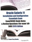 Oracle Solaris 11 installation and configuration essentials exam : examFOCUS study notes & review questions (for exam 1z0-580)