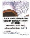 Oracle Solaris administration exams 1z0-876 (SOL10) and 1z0-821 (SOL11) : examFOCUS study notes & review questions 2013