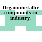 Organometallic compounds in industry.