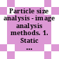 Particle size analysis - image analysis methods. 1. Static image analysis methods /