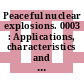 Peaceful nuclear explosions. 0003 : Applications, characteristics and effects. Proceedings of a panel : Wien, 27.11.1972-01.12.1972.