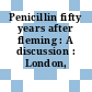Penicillin fifty years after fleming : A discussion : London, 02.05.79-03.05.79.