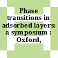 Phase transitions in adsorbed layers: a symposium : Oxford, 17.12.1985-18.12.1985.