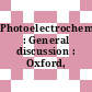 Photoelectrochemistry : General discussion : Oxford, 08.09.80-10.09.80