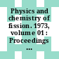 Physics and chemistry of fission. 1973, volume 01 : Proceedings of the 3rd IAEA Symposium. In 2 vols : Physics and chemistry of fission : proceedings of the IAEA Symposium. 0003 : Rochester, NY, 13.08.1973-17.08.1973