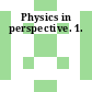 Physics in perspective. 1.