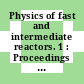 Physics of fast and intermediate reactors. 1 : Proceedings of the Seminar on the Physics of Fast and Intermediate Reactors, Wien, 03.-11. August 1961 /
