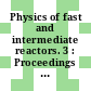 Physics of fast and intermediate reactors. 3 : Proceedings of the Seminar on the Physics of Fast and Intermediate Reactors, Wien, 03.-11. August 1961 /