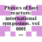 Physics of fast reactors: international symposium. vol 0001 : Proceedings : Tokyo, 16.10.73-19.10.73.