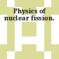 Physics of nuclear fission.