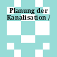 Planung der Kanalisation /