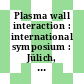 Plasma wall interaction : international symposium : Jülich, 18.-22.10.1976. Abstracts : Jülich, 18.10.1976-22.10.1976.