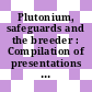 Plutonium, safeguards and the breeder : Compilation of presentations from the AIF public affairs workshop : Knoxville, TN, 08.10.74-11.10.74.