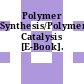 Polymer Synthesis/Polymer Catalysis [E-Book].