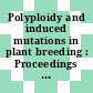 Polyploidy and induced mutations in plant breeding : Proceedings of a Meeting on Mutation and Polyploidy and of a Research Coordination Meeting on Improvement of Mutation Breeding Techniques : Mutation and polyploidy : proceedings of a meeting : improvement of mutation breeding techniques : proceedings of a research coordination meeting : Bari, 02.10.1972-10.10.1972.