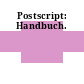 Postscript: Handbuch.