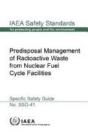Predisposal management of radioactive waste from nuclear fuel cycle facilities : specific safety guide [E-Book] /