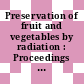 Preservation of fruit and vegetables by radiation : Proceedings : Preservation of fruit and vegetables by radiation, especially in the tropics : panel : Wien, 01.08.1966-05.08.1966.