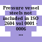 Pressure vessel steels not included in ISO 2604 vol 0001 - 0006 - derivation of longtime stress rupture properties.