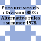 Pressure vessels : Division 0002 : Alternative rules : summer 1978.