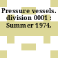 Pressure vessels. division 0001 : Summer 1974.