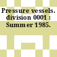 Pressure vessels. division 0001 : Summer 1985.