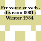 Pressure vessels. division 0001 : Winter 1984.
