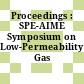 Proceedings : SPE-AIME Symposium on Low-Permeability Gas Reservoirs.